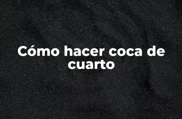 Cómo Hacer Coca de Cuarto