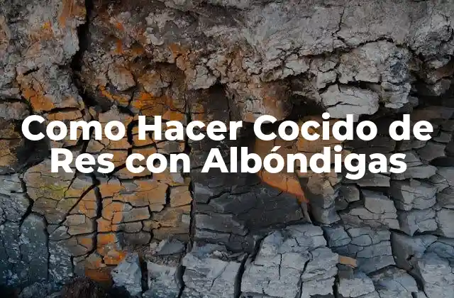 Como Hacer Cocido de Res con Albóndigas