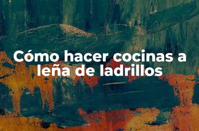 Cómo Hacer Cocinas a Leña de Ladrillos