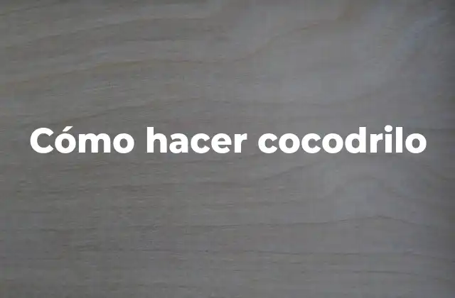 Cómo Hacer Cocodrilo