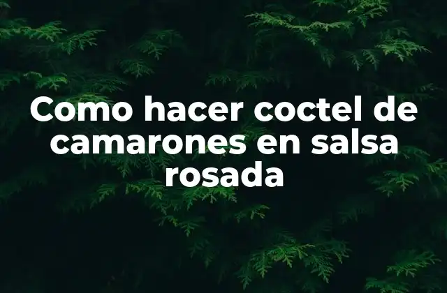 Como Hacer Coctel de Camarones en Salsa Rosada 2 ¿Qué es un coctel de camarones en salsa rosada?