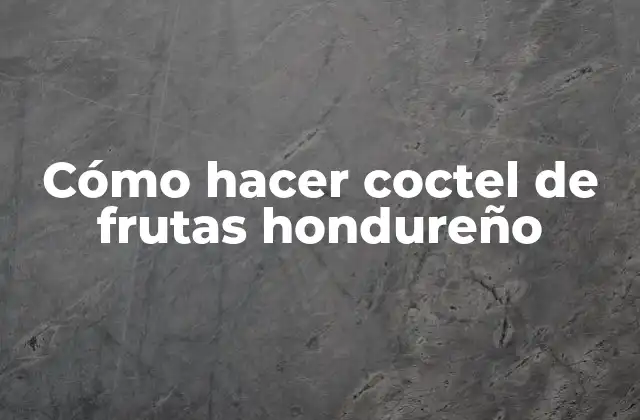 Cómo Hacer Coctel de Frutas Hondureño