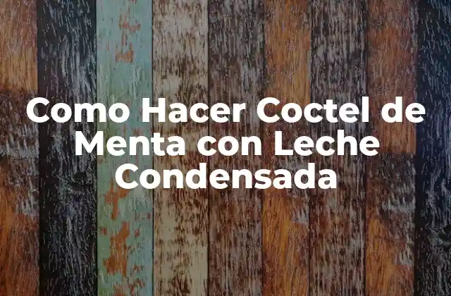 Coctel de Menta con Leche Condensada: ¿Qué es y para qué sirve?
