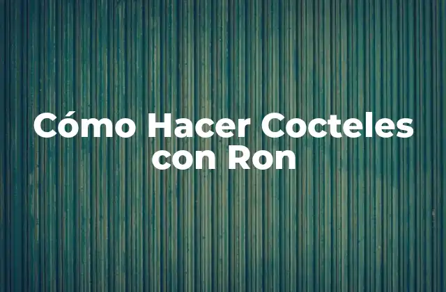 Cómo Hacer Cocteles con Ron