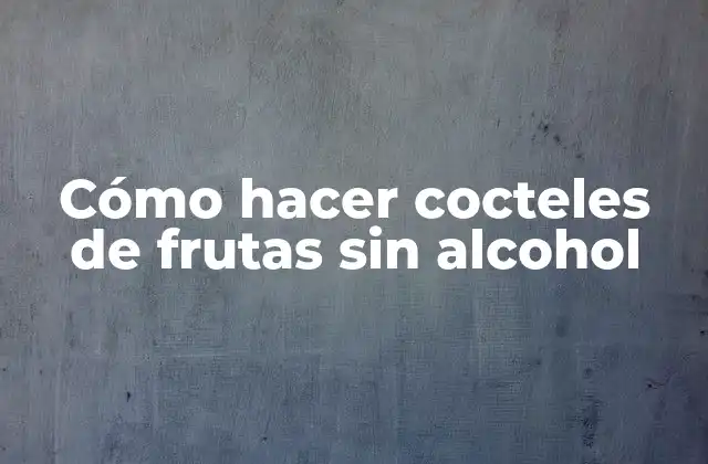 Cómo Hacer Cocteles de Frutas sin Alcohol