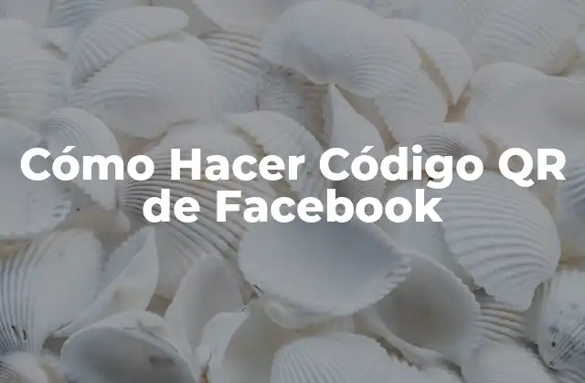 Cómo Hacer Código QR de Facebook