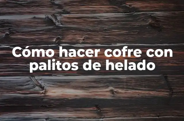 Cómo Hacer Cofre con Palitos de Helado