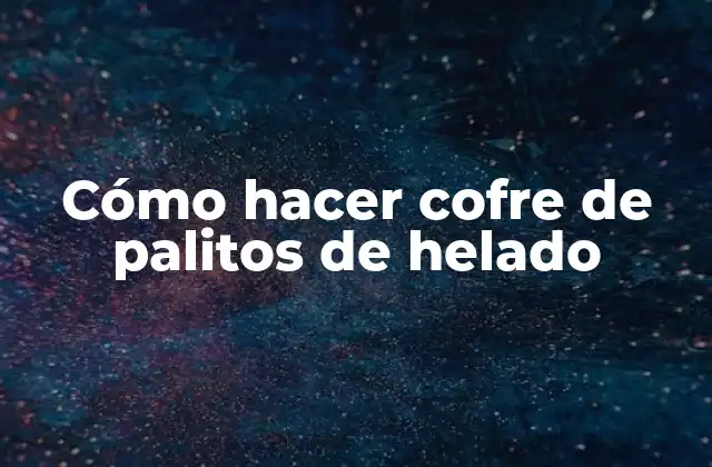 Cómo hacer cofre de palitos de helado