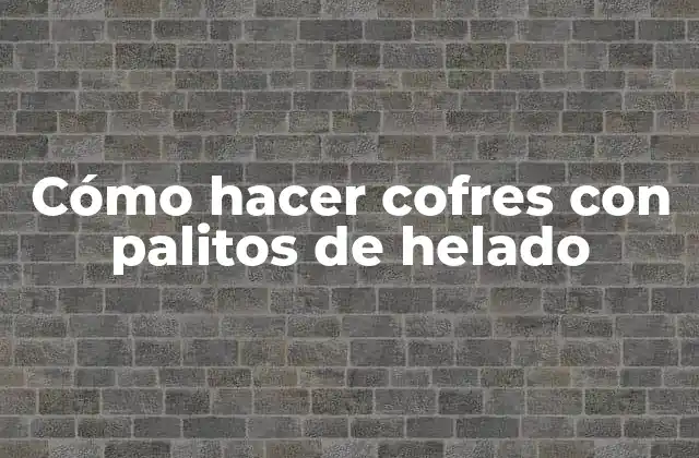 Cómo Hacer Cofres con Palitos de Helado