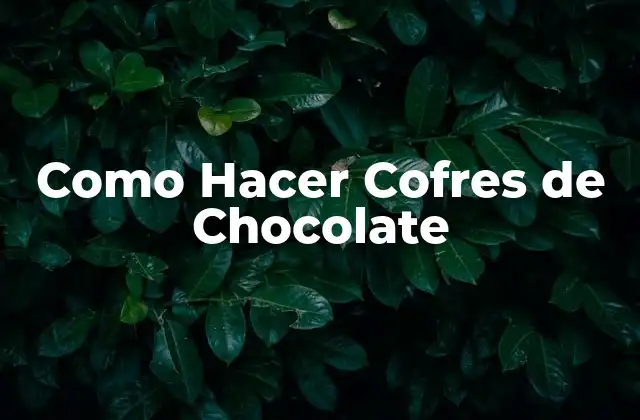 Como Hacer Cofres de Chocolate