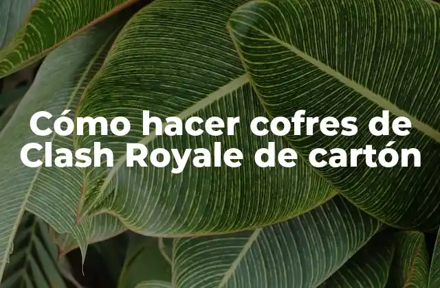 Cómo Hacer Cofres de Clash Royale de Cartón