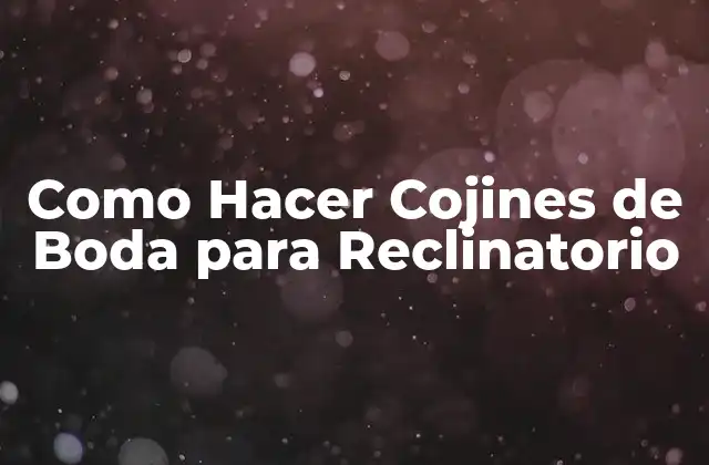 Como Hacer Cojines de Boda para Reclinatorio 2 Cojines de Boda para Reclinatorio: ¿Qué son y para qué sirven?