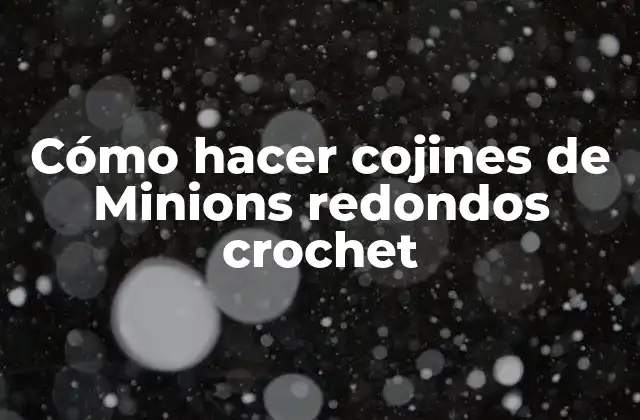 Cómo Hacer Cojines de Minions Redondos Crochet
