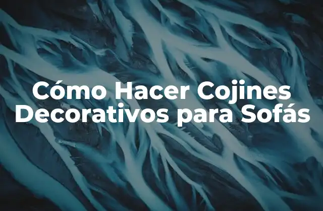 Cómo Hacer Cojines Decorativos para Sofás