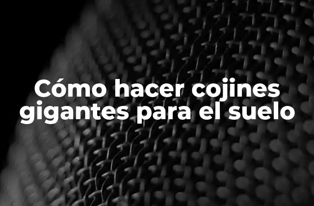 Cómo Hacer Cojines Gigantes para el Suelo