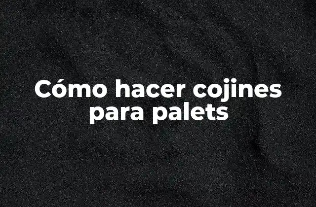 Cómo Hacer Cojines para Palets
