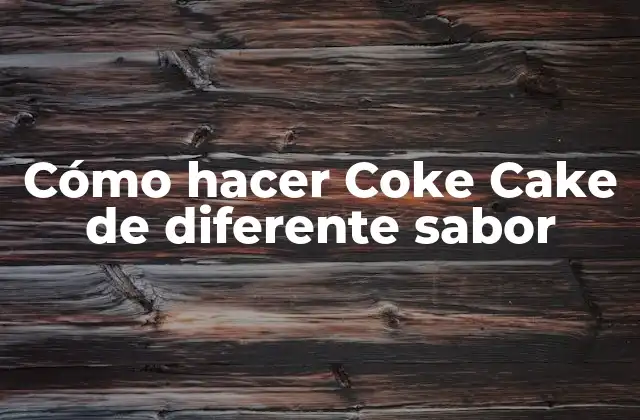 Cómo Hacer Coke Cake de Diferente Sabor