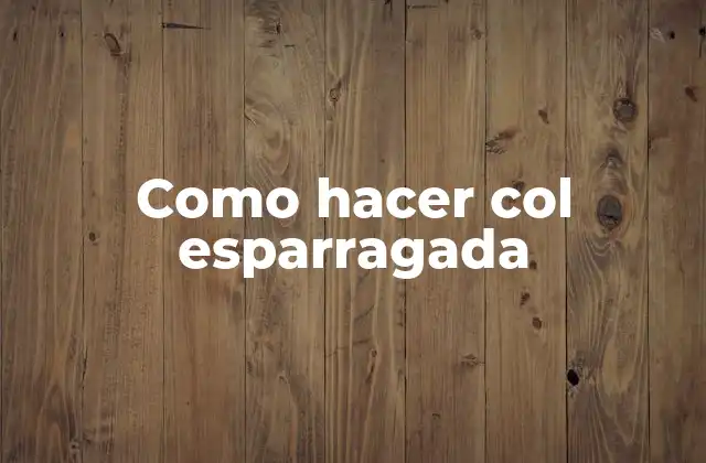 Como Hacer Col Esparragada