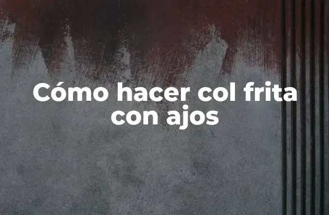 Cómo Hacer Col Frita con Ajos