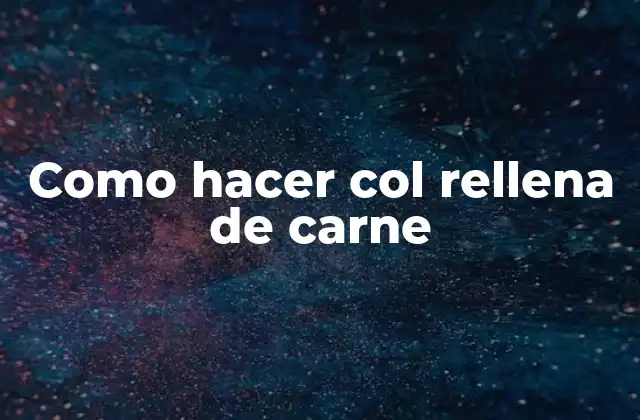 Como Hacer Col Rellena de Carne