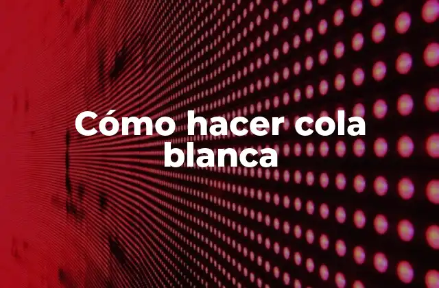 Cómo Hacer Cola Blanca 2 ¿Qué es la cola blanca y para qué sirve?