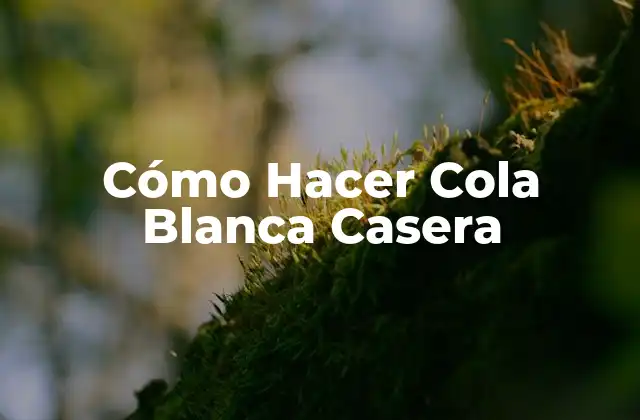 Cómo Hacer Cola Blanca Casera