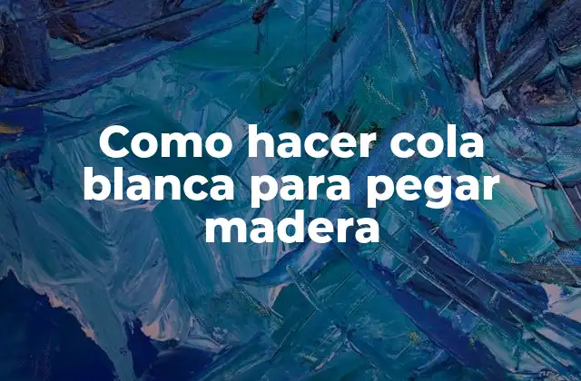 Como Hacer Cola Blanca para Pegar Madera