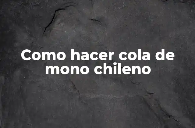 ¿Qué es la cola de mono chileno?