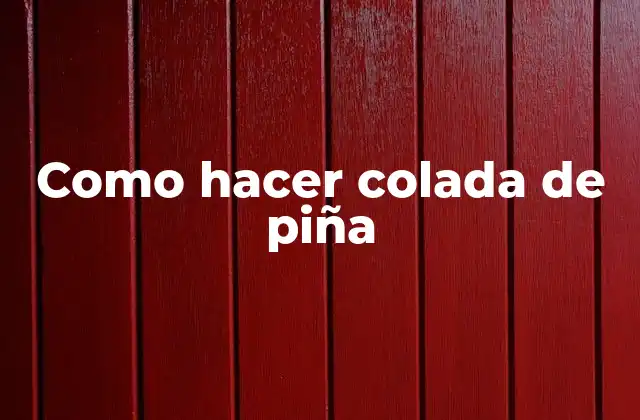 Como Hacer Colada de Piña