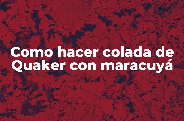 Como Hacer Colada de Quaker con Maracuyá