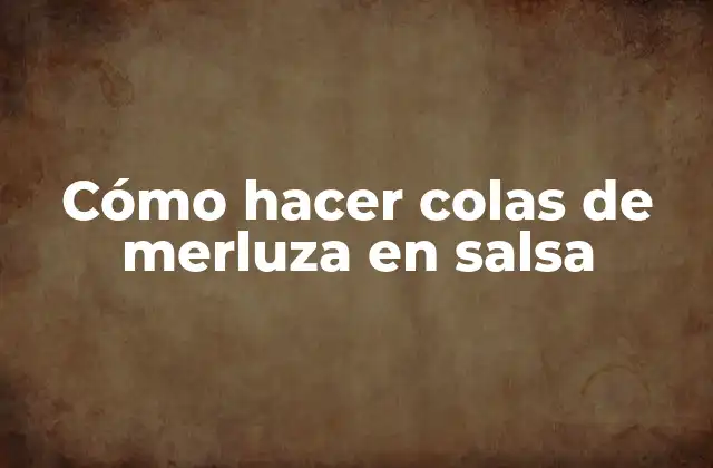 Cómo Hacer Colas de Merluza en Salsa