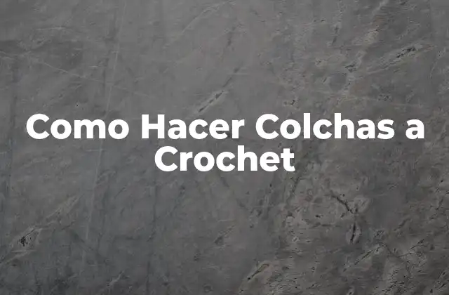 Como Hacer Colchas a Crochet