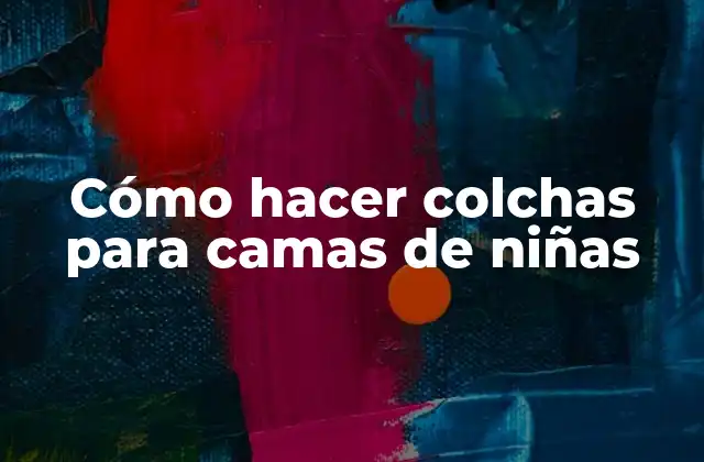 Cómo Hacer Colchas para Camas de Niñas