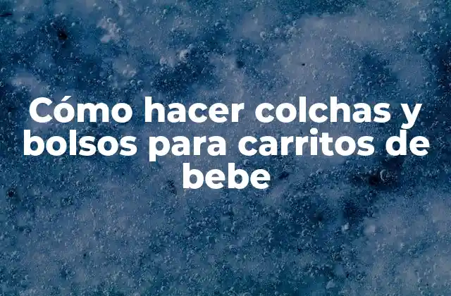 Cómo Hacer Colchas y Bolsos para Carritos de Bebe