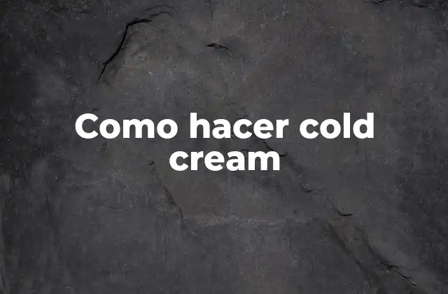 Como Hacer Cold Cream