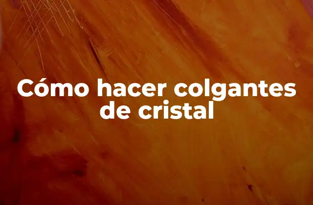 Cómo Hacer Colgantes de Cristal