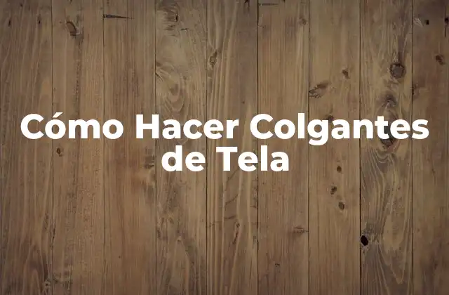 Cómo Hacer Colgantes de Tela