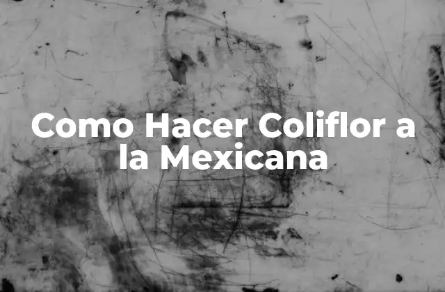 Como Hacer Coliflor a la Mexicana 2 Qué es la Coliflor a la Mexicana