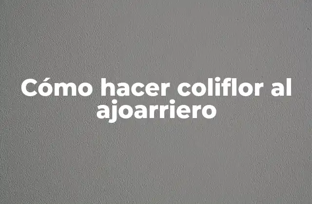 Cómo Hacer Coliflor Al Ajoarriero