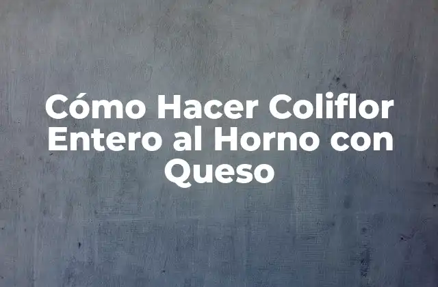 Cómo Hacer Coliflor Entero Al Horno con Queso 2 ¿Qué es la Coliflor Entera al Horno con Queso y Para Qué Sirve?