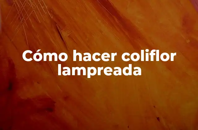 ¿Qué es la coliflor lampreada y para qué sirve?