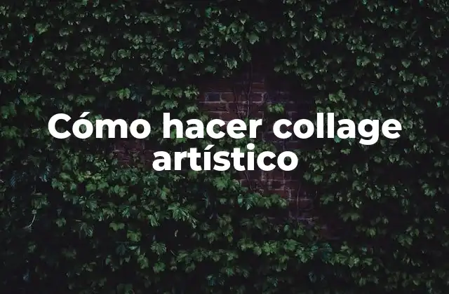 Cómo Hacer Collage Artístico 2 ¿Qué es un collage artístico?