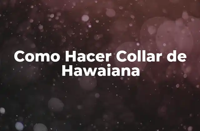 ¿Qué es un Collar de Hawaiana?