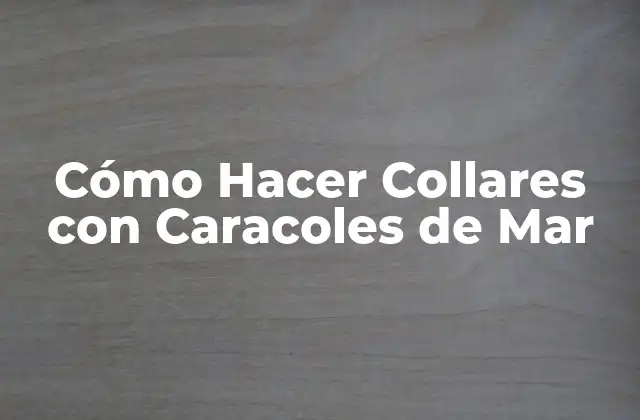 Cómo Hacer Collares con Caracoles de Mar 2 Cómo Hacer Collares con Caracoles de Mar