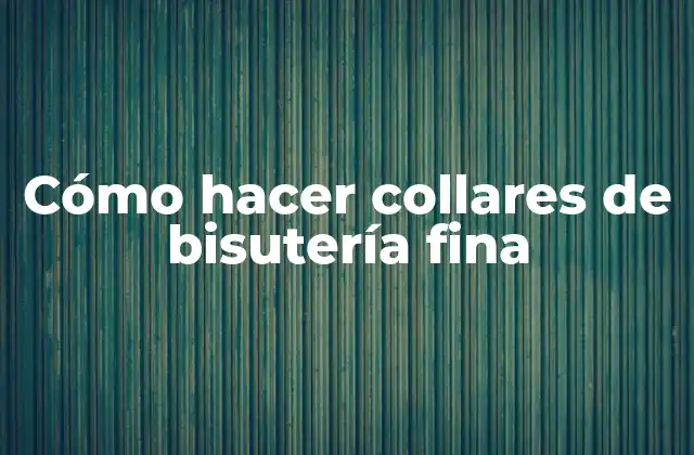 Cómo Hacer Collares de Bisutería Fina