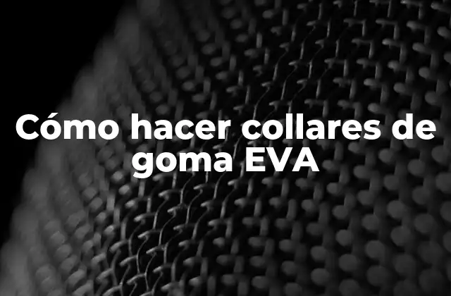 Cómo Hacer Collares de Goma Eva 2 ¿Qué es la goma EVA y para qué sirve en la creación de collares?