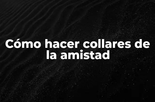 Cómo Hacer Collares de la Amistad