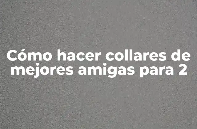 Cómo Hacer Collares de Mejores Amigas para 2