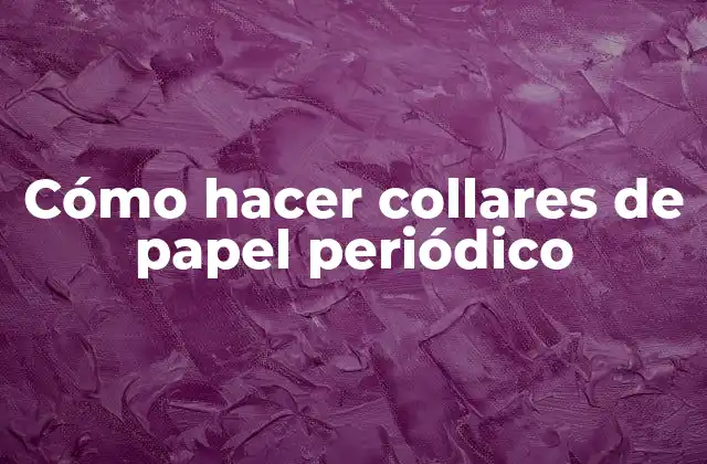 Cómo Hacer Collares de Papel Periódico