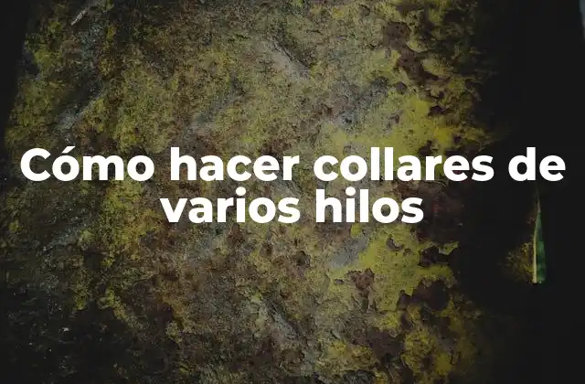 Cómo Hacer Collares de Varios Hilos